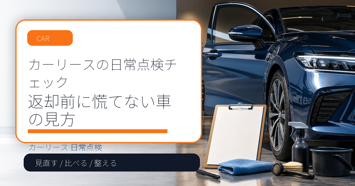 カーリースの日常点検チェック｜返却前に慌てない車の見方